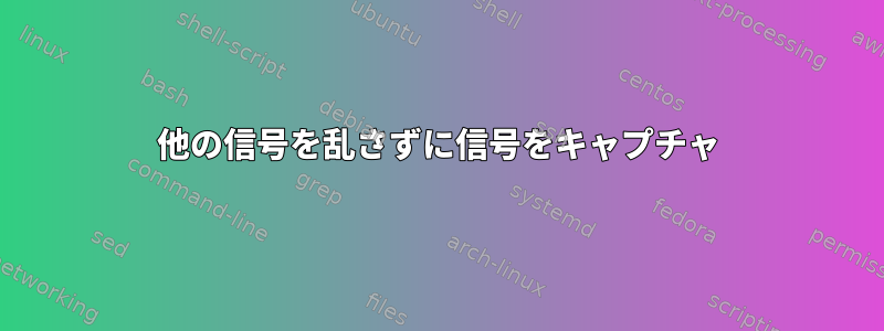 他の信号を乱さずに信号をキャプチャ