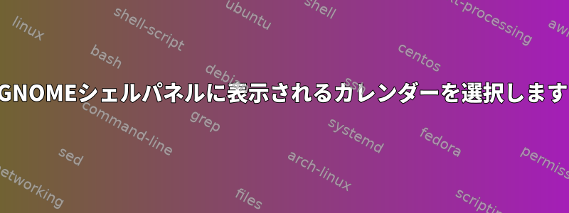 GNOMEシェルパネルに表示されるカレンダーを選択します