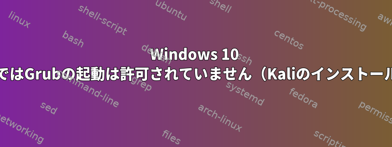 Windows 10 UEFIではGrubの起動は許可されていません（Kaliのインストール）。