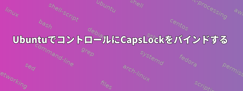 UbuntuでコントロールにCapsLockをバインドする