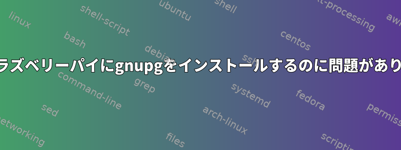 私のラズベリーパイにgnupgをインストールするのに問題があります