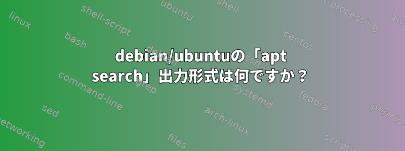 debian/ubuntuの「apt search」出力形式は何ですか？