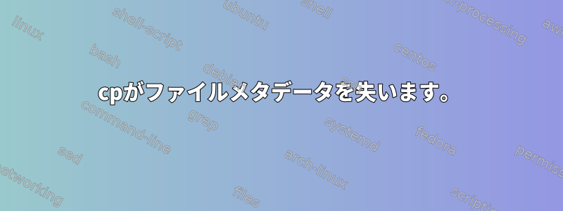 cpがファイルメタデータを失います。