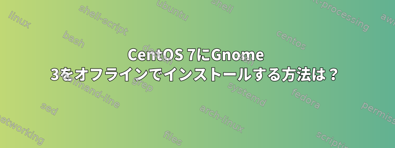 CentOS 7にGnome 3をオフラインでインストールする方法は？