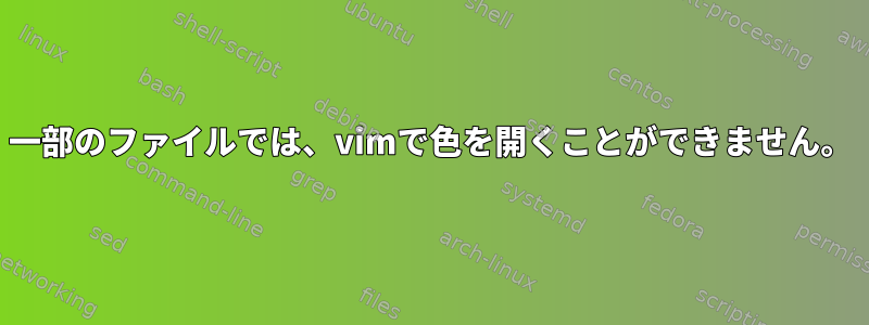 一部のファイルでは、vimで色を開くことができません。