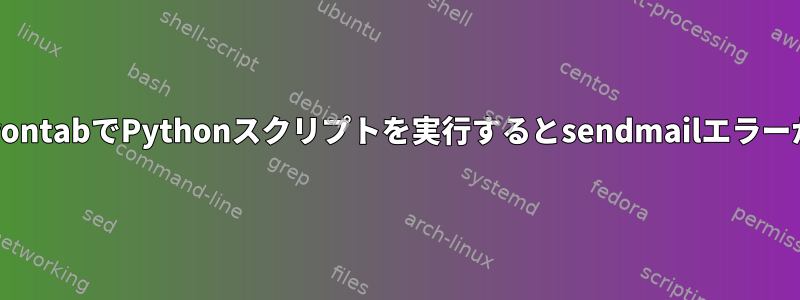 crond：crontabでPythonスクリプトを実行するとsendmailエラーが発生する