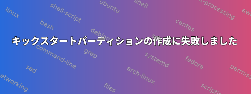 キックスタートパーティションの作成に失敗しました