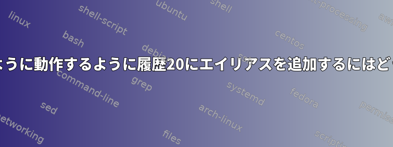 zshellとbashで同じように動作するように履歴20にエイリアスを追加するにはどうすればよいですか？