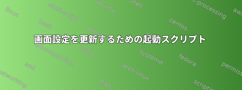 画面設定を更新するための起動スクリプト