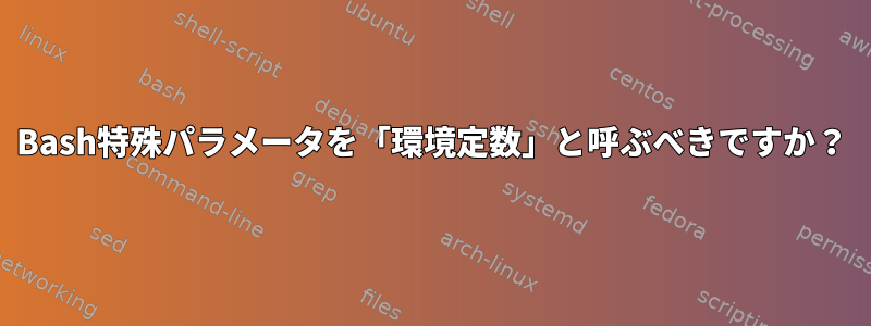 Bash特殊パラメータを「環境定数」と呼ぶべきですか？