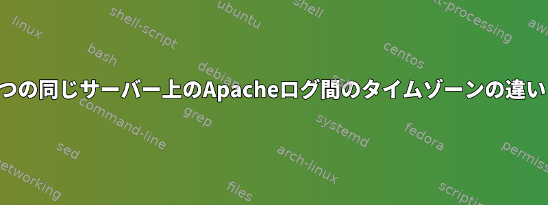 2つの同じサーバー上のApacheログ間のタイムゾーンの違い