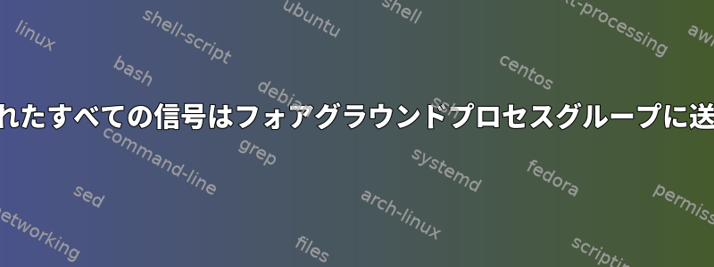 端末から送信されたすべての信号はフォアグラウンドプロセスグループに送信されますか？