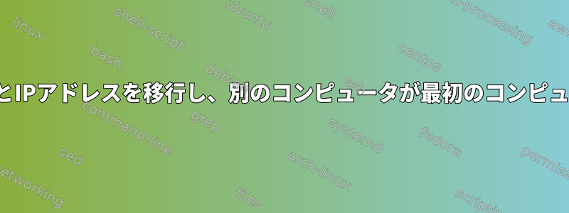 あるコンピュータから別のコンピュータにサービスとIPアドレスを移行し、別のコンピュータが最初のコンピュータを交換しますが、元のIPはそのままにします。