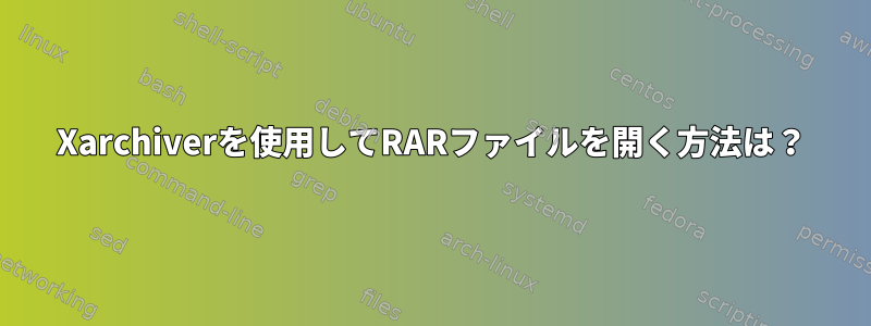 Xarchiverを使用してRARファイルを開く方法は？