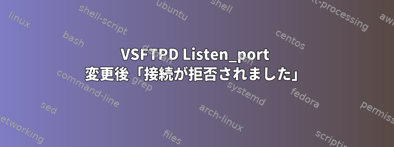 VSFTPD Listen_port 変更後「接続が拒否されました」