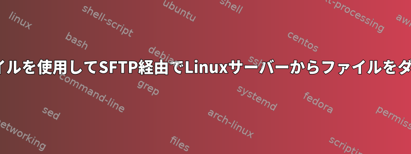 pemphraseとキーファイルを使用してSFTP経由でLinuxサーバーからファイルをダウンロードする方法は？