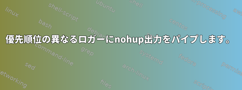 優先順位の異なるロガーにnohup出力をパイプします。