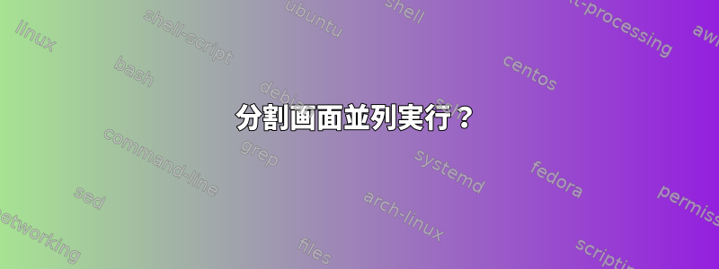 分割画面並列実行？