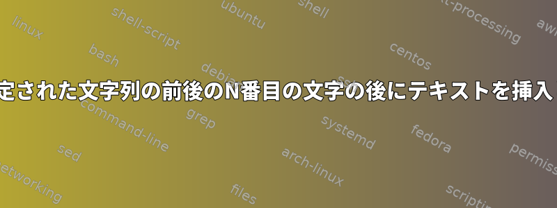 sed：指定された文字列の前後のN番目の文字の後にテキストを挿入します。