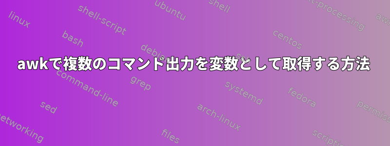 awkで複数のコマンド出力を変数として取得する方法