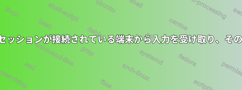 セッションの各プロセスは、セッションが接続されている端末から入力を受け取り、その端末に出力を送信しますか？