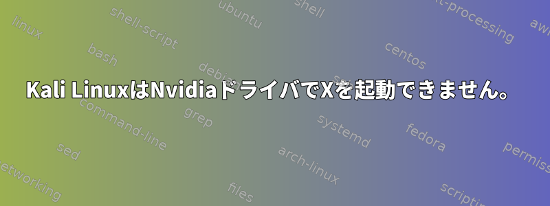 Kali LinuxはNvidiaドライバでXを起動できません。