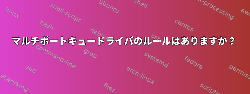 マルチポートキュードライバのルールはありますか？