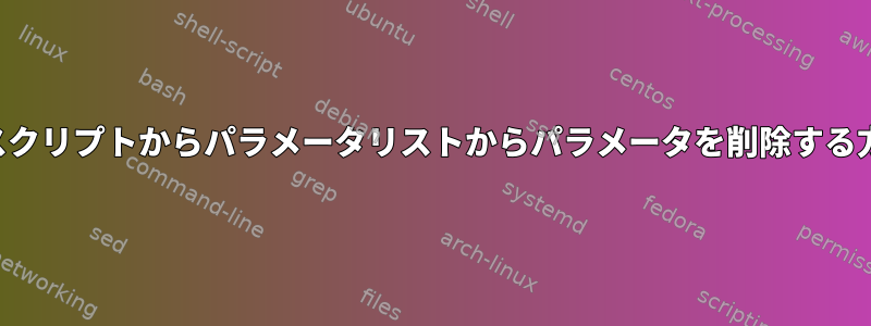 シェルスクリプトからパラメータリストからパラメータを削除する方法は？