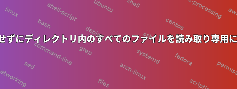 権限を変更せずにディレクトリ内のすべてのファイルを読み取り専用にしますか？