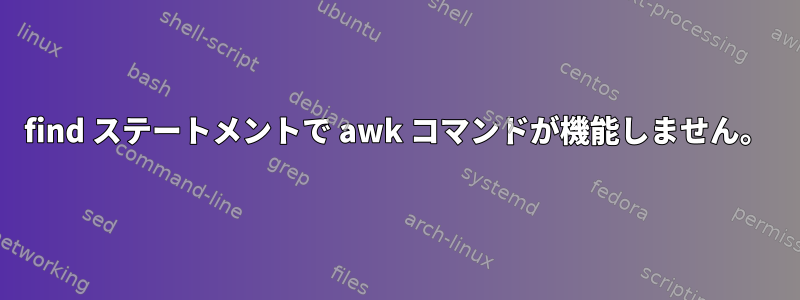 find ステートメントで awk コマンドが機能しません。