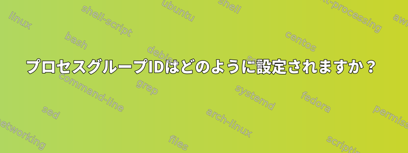 プロセスグループIDはどのように設定されますか？