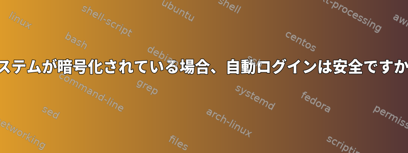 システムが暗号化されている場合、自動ログインは安全ですか？