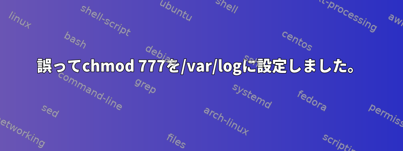 誤ってchmod 777を/var/logに設定しました。