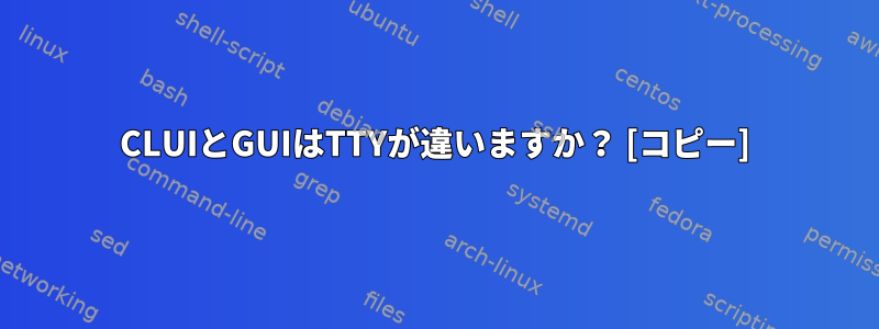 CLUIとGUIはTTYが違いますか？ [コピー]