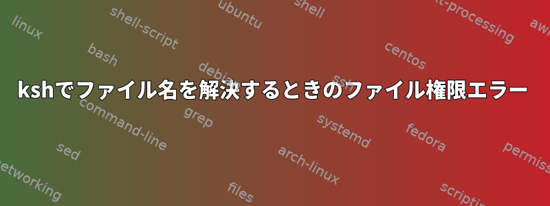kshでファイル名を解決するときのファイル権限エラー