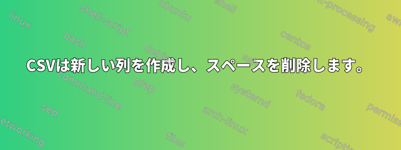 CSVは新しい列を作成し、スペースを削除します。