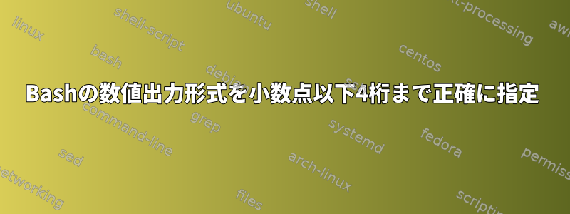 Bashの数値出力形式を小数点以下4桁まで正確に指定