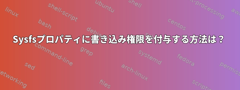 Sysfsプロパティに書き込み権限を付与する方法は？