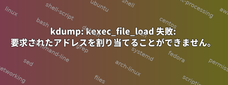 kdump: kexec_file_load 失敗: 要求されたアドレスを割り当てることができません。