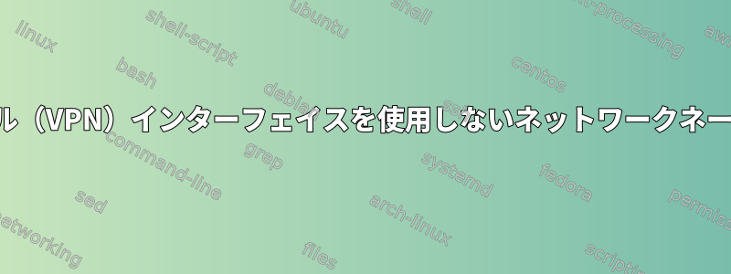 グローバルトンネル（VPN）インターフェイスを使用しないネットワークネームスペースの作成