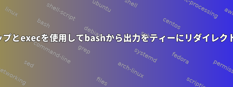 トラップとexecを使用してbashから出力をティーにリダイレクトする