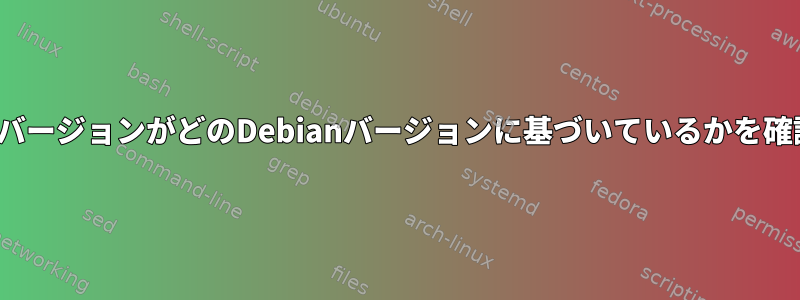 特定のUbuntuバージョンがどのDebianバージョンに基づいているかを確認する方法は？