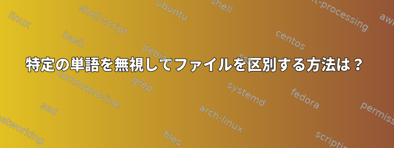 特定の単語を無視してファイルを区別する方法は？