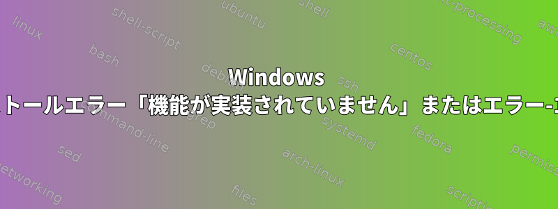 Windows CIFSインストールエラー「機能が実装されていません」またはエラー-11または-5