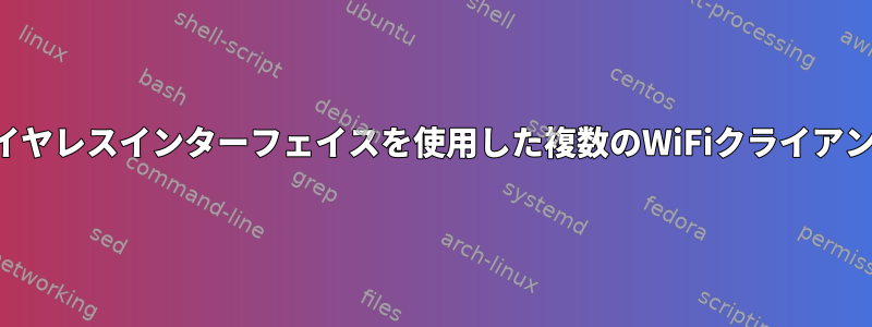 単一のワイヤレスインターフェイスを使用した複数のWiFiクライアントの作成