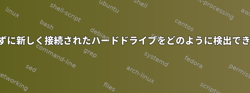 再起動せずに新しく接続されたハードドライブをどのように検出できますか？