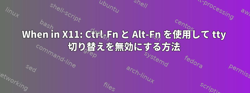 When in X11: Ctrl-Fn と Alt-Fn を使用して tty 切り替えを無効にする方法