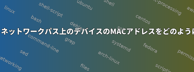 追跡するときに、ネットワークパス上のデバイスのMACアドレスをどのように見つけますか？