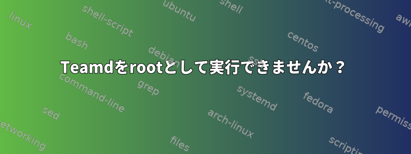 Teamdをrootとして実行できませんか？