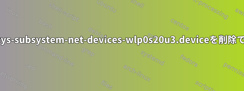 ブートからsys-subsystem-net-devices-wlp0s20u3.deviceを削除できません。